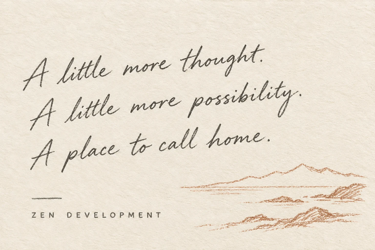 Handwritten note: A little more thought. A little more possibility. A place to call home.